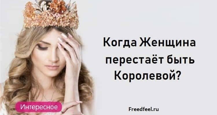 Когда Женщина ПЕРЕСТАЕТ быть КОРОЛЕВОЙ?