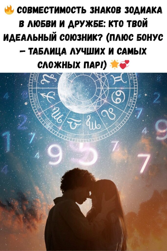 🔥 Совместимость знаков зодиака в любви и дружбе: Кто твой идеальный союзник? (Плюс бонус — таблица лучших и самых сложных пар!) 🌟💞